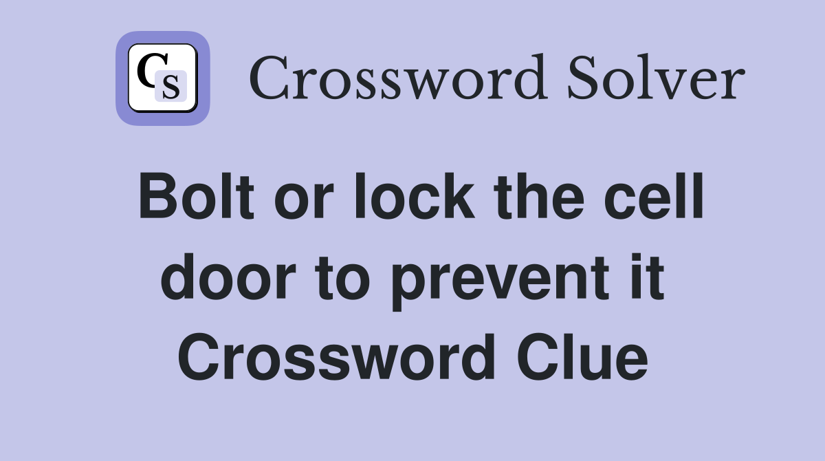 Bolt or lock the cell door to prevent it Crossword Clue Answers Crossword Solver